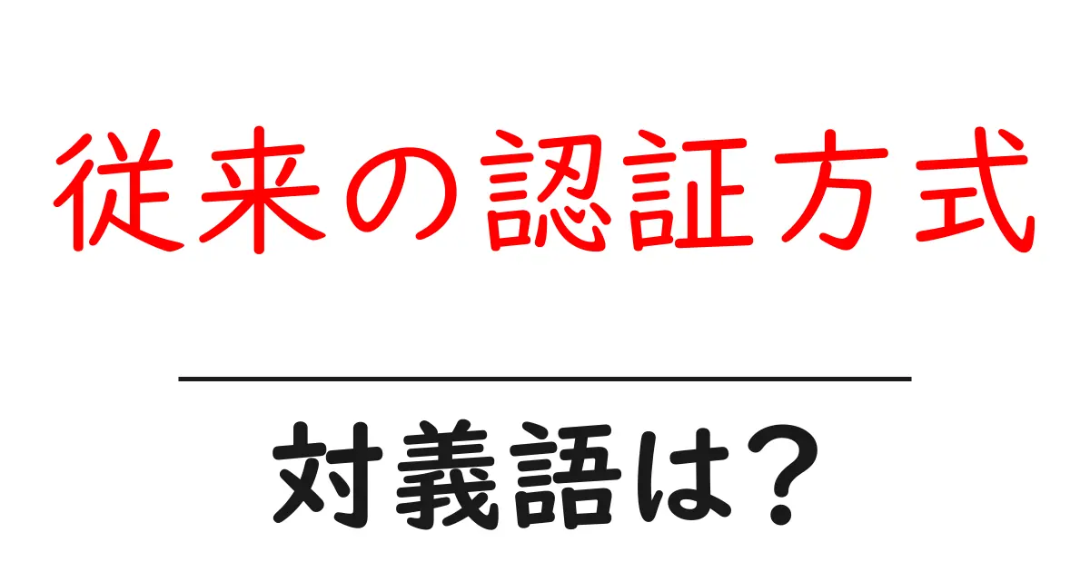 従来の認証方式の対義語・反対語を使用例を交えて分かりやすく解説!