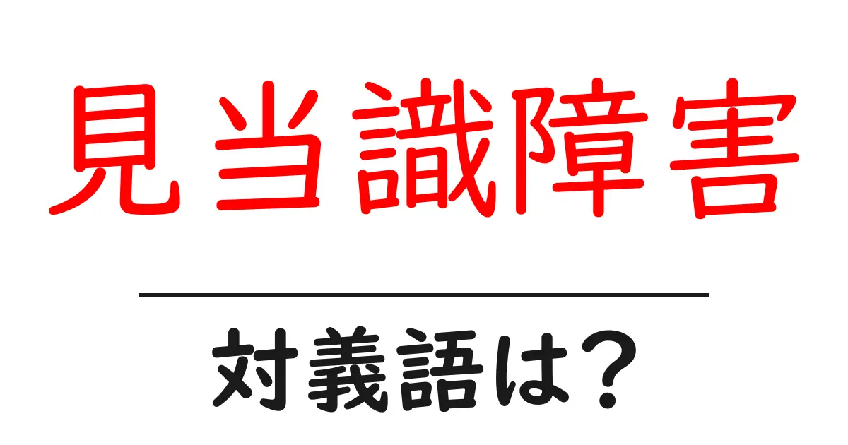 見当識障害の対義語・反対語を使用例を交えて分かりやすく解説!