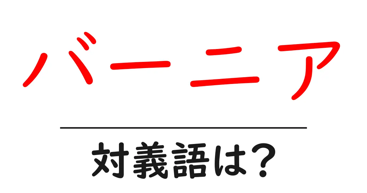 バーニアの対義語・反対語を使用例を交えて分かりやすく解説!