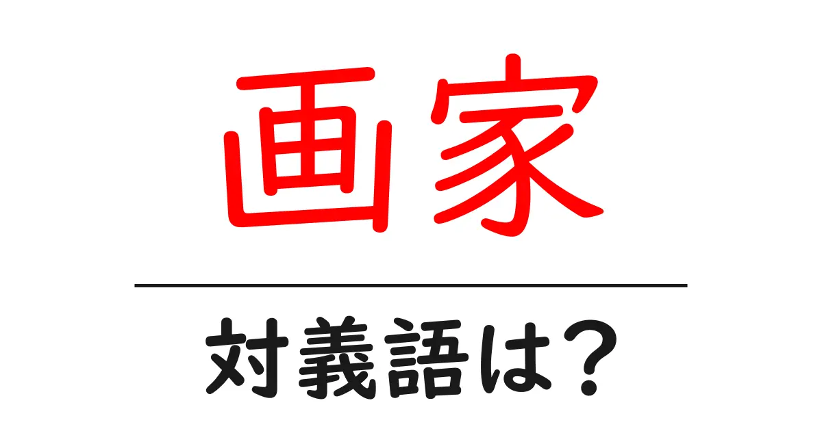 画家の対義語・反対語を使用例を交えて分かりやすく解説!