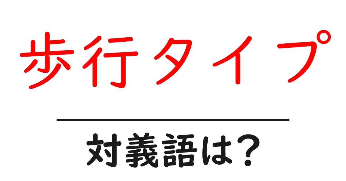 歩行タイプの対義語・反対語を使用例を交えて分かりやすく解説!