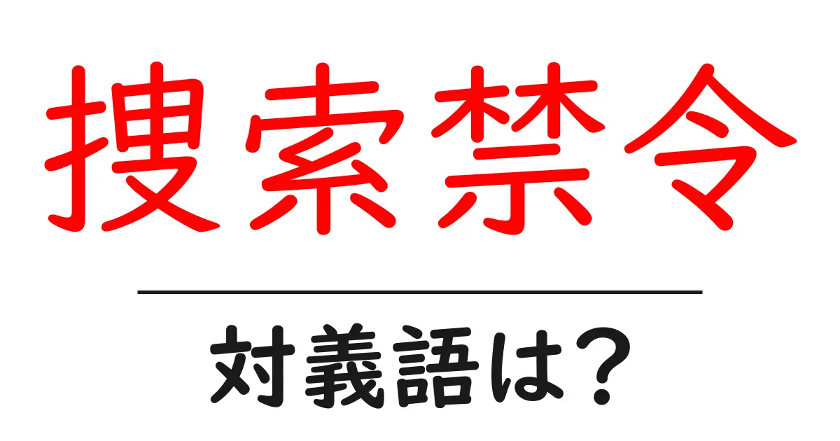 捜索禁令の対義語・反対語を使用例を交えて分かりやすく解説!