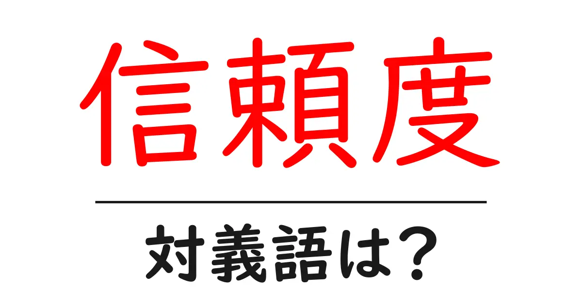 信頼度の対義語・反対語を使用例を交えて分かりやすく解説!