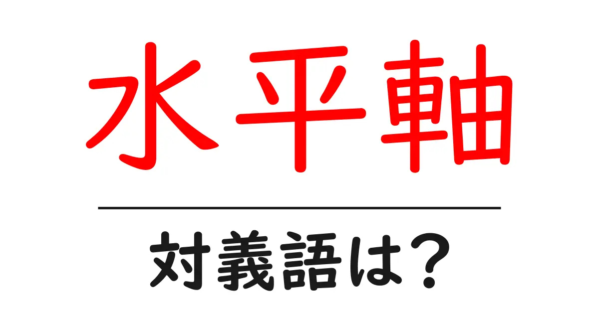水平軸の対義語・反対語を使用例を交えて分かりやすく解説!