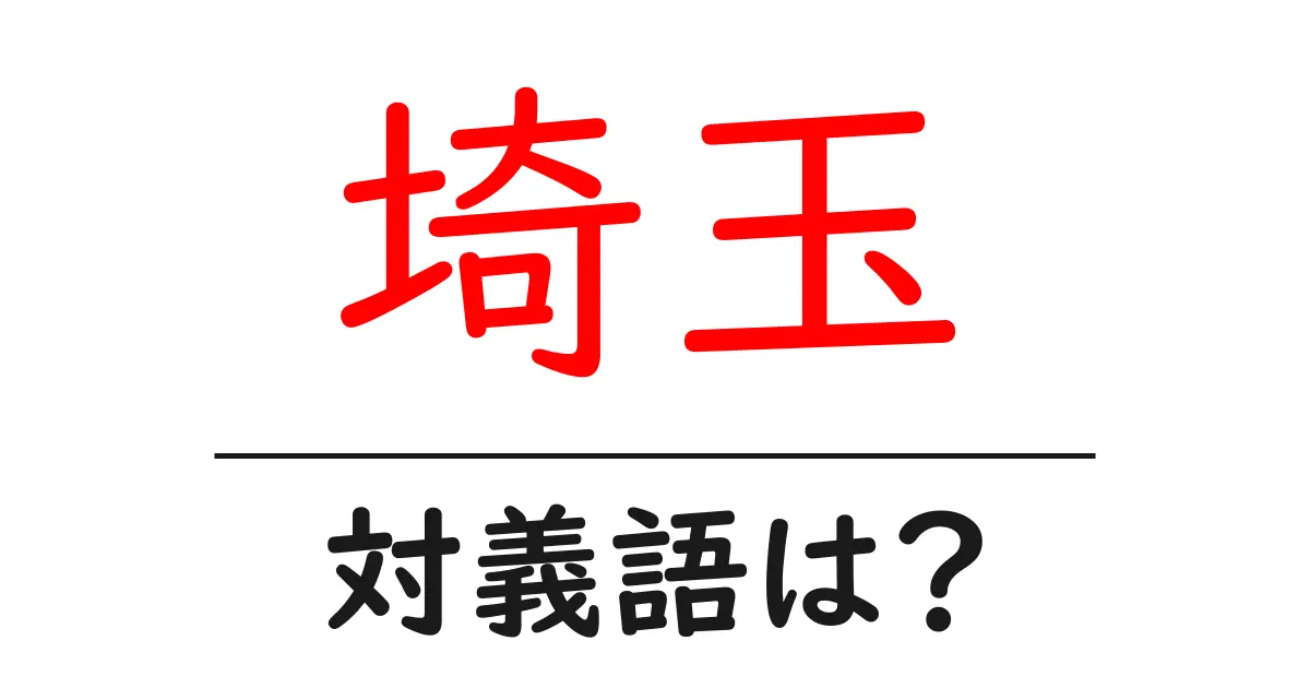 埼玉の対義語・反対語を使用例を交えて分かりやすく解説!