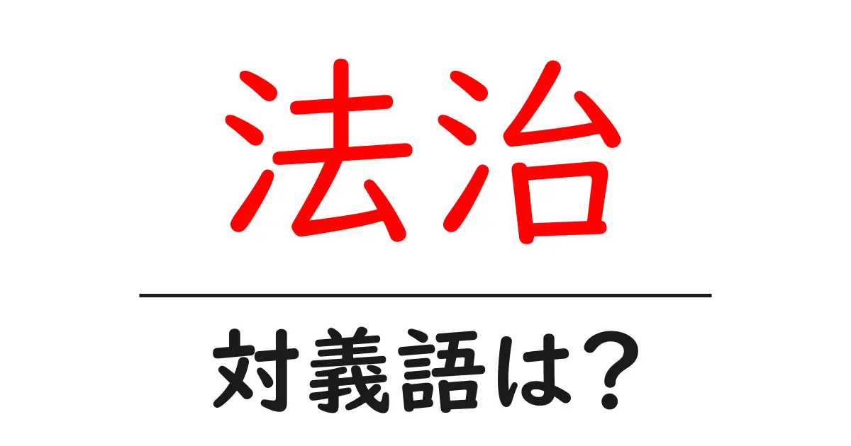 法治の対義語・反対語を使用例を交えて分かりやすく解説!