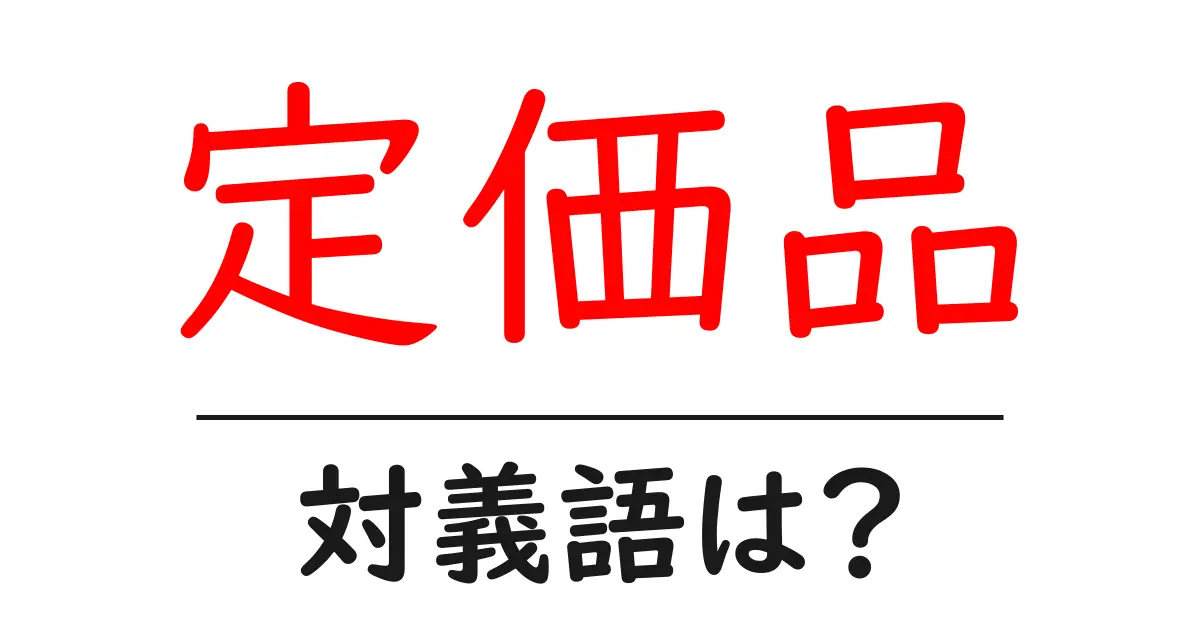 定価品の対義語・反対語を使用例を交えて分かりやすく解説!