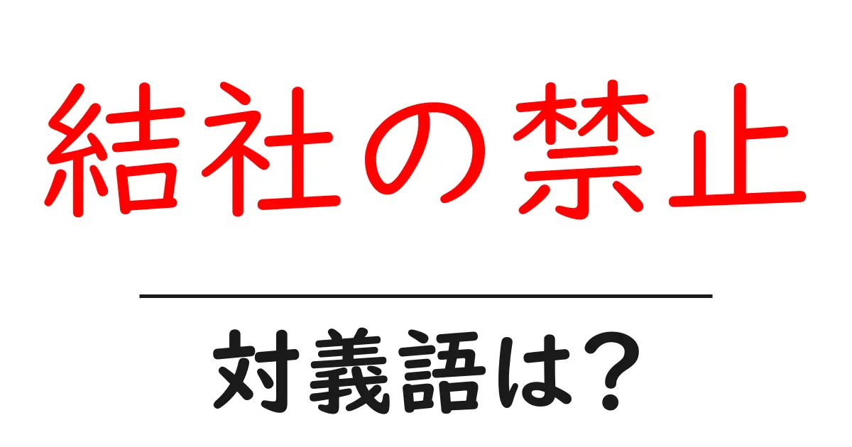 結社の禁止の対義語・反対語を使用例を交えて分かりやすく解説!