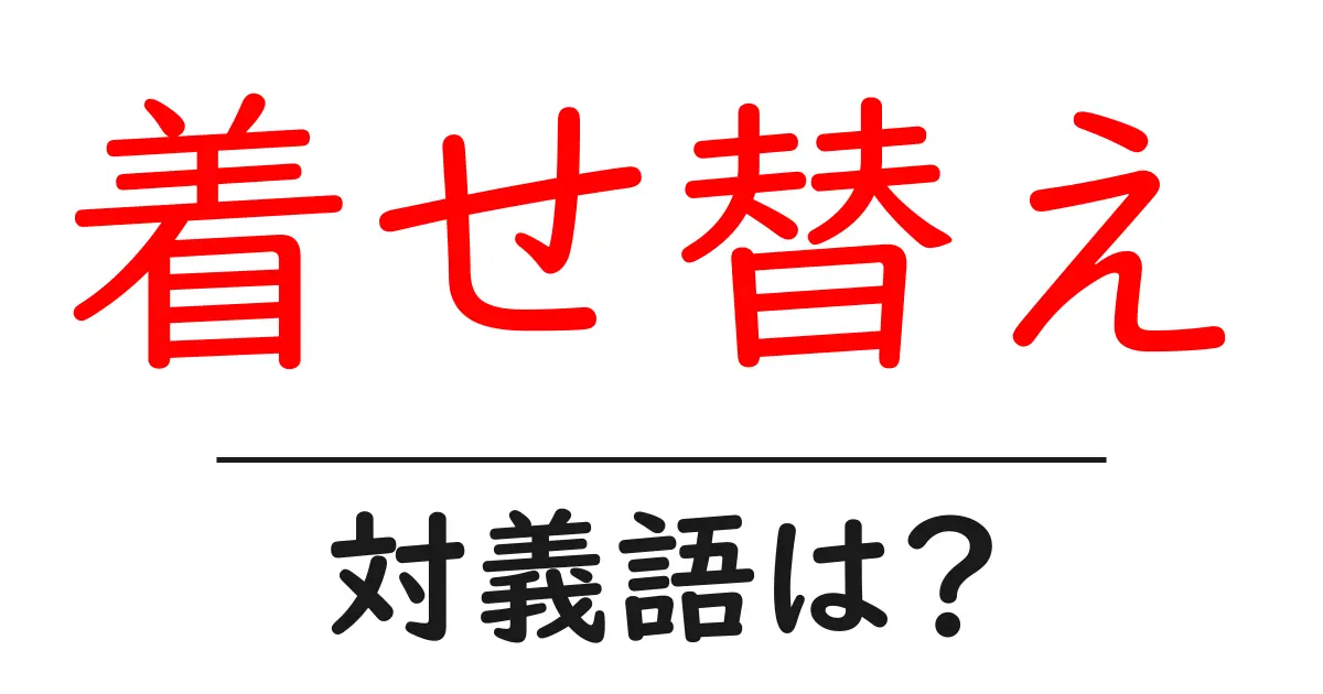 着せ替えの対義語・反対語を使用例を交えて分かりやすく解説！