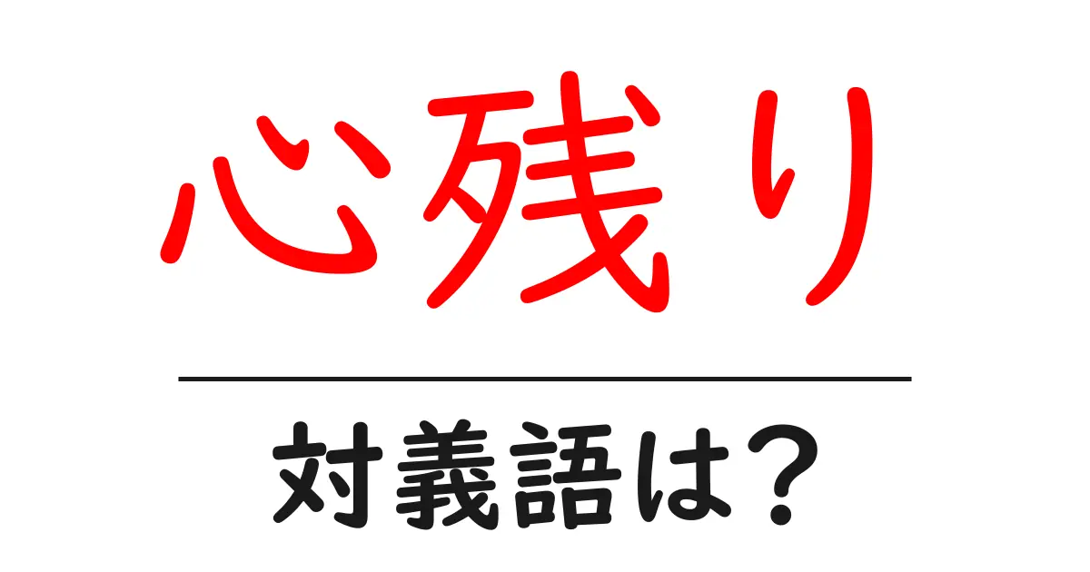 心残りの対義語・反対語を使用例を交えて分かりやすく解説!