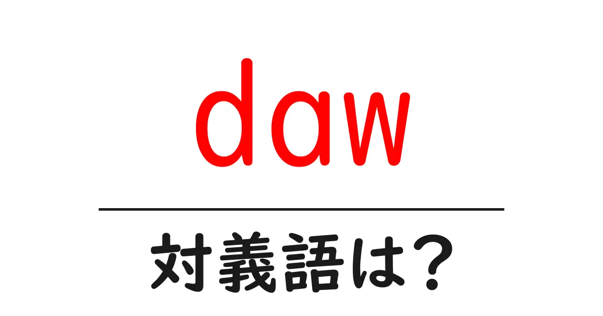 dawの対義語・反対語を使用例を交えて分かりやすく解説!