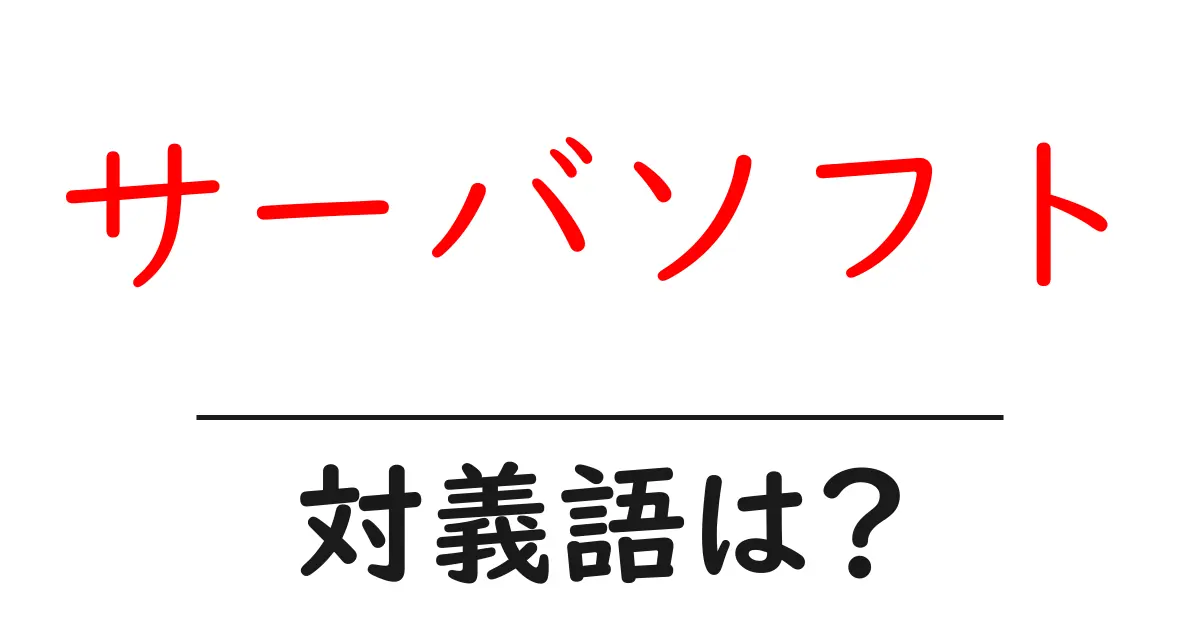 サーバソフトの対義語・反対語を使用例を交えて分かりやすく解説!