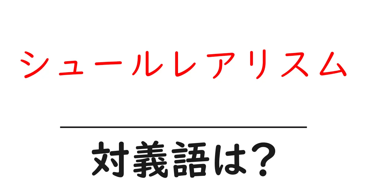 シュールレアリスムの対義語・反対語を使用例を交えて分かりやすく解説!