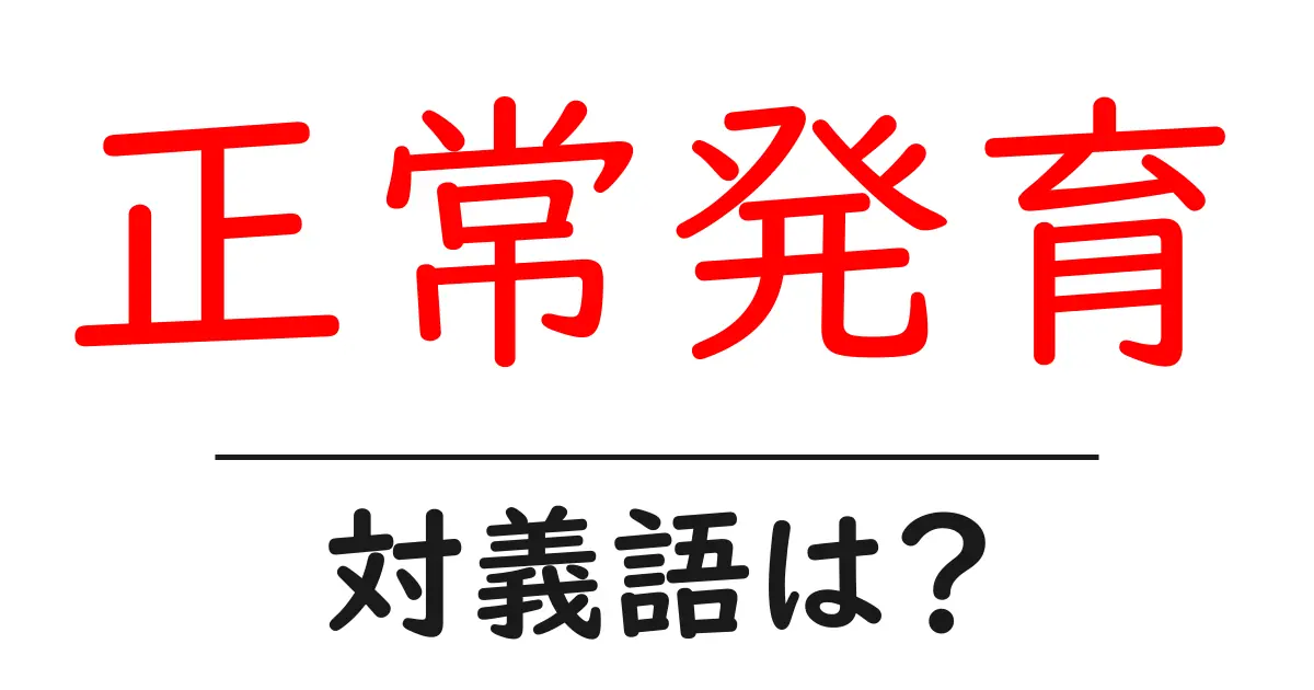 正常発育の対義語・反対語を使用例を交えて分かりやすく解説!
