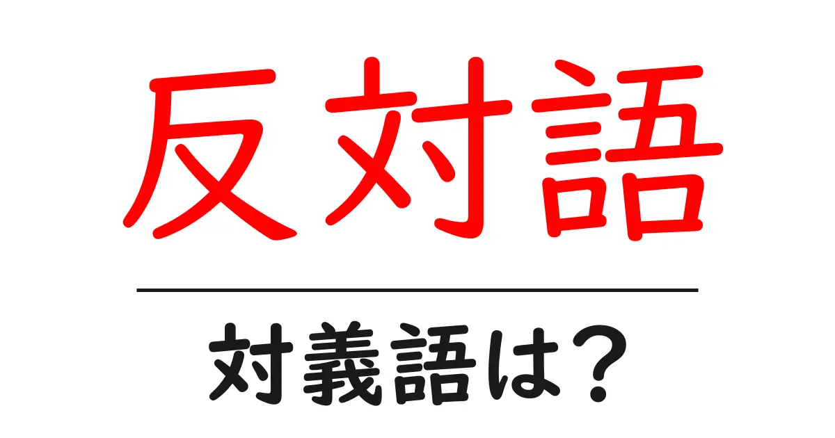 反対語の対義語・反対語を使用例を交えて分かりやすく解説!