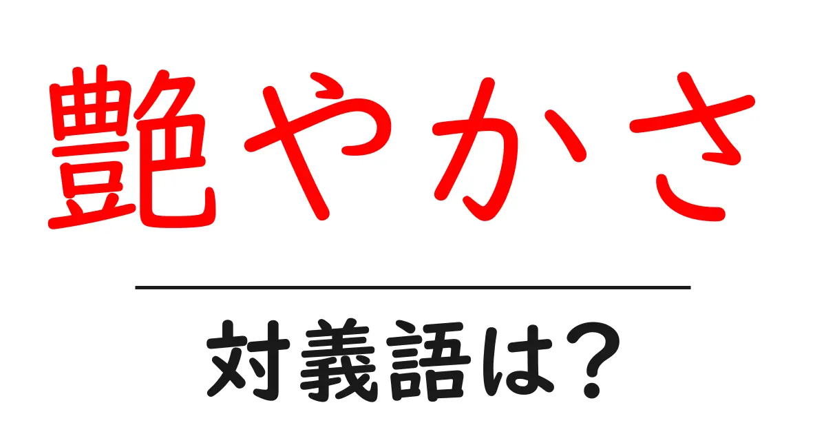 艶やかさの対義語・反対語を使用例を交えて分かりやすく解説!