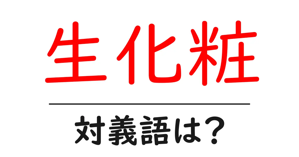 生化粧の対義語・反対語を使用例を交えて分かりやすく解説!