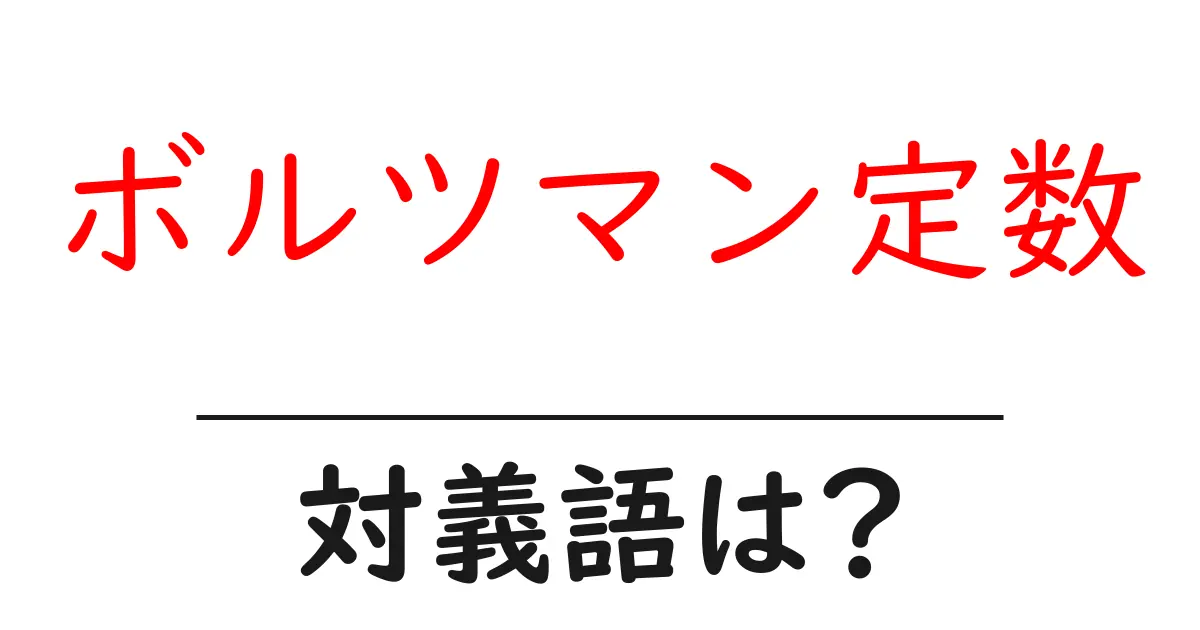 ボルツマン定数の対義語・反対語を使用例を交えて分かりやすく解説!