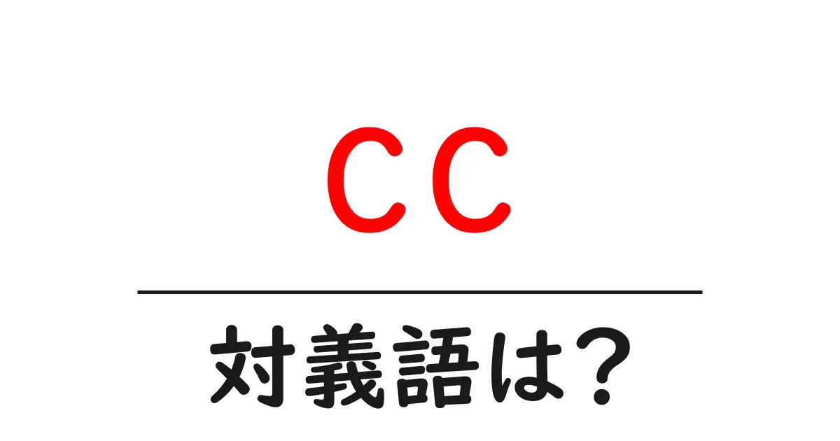 ccの対義語・反対語を使用例を交えて分かりやすく解説!
