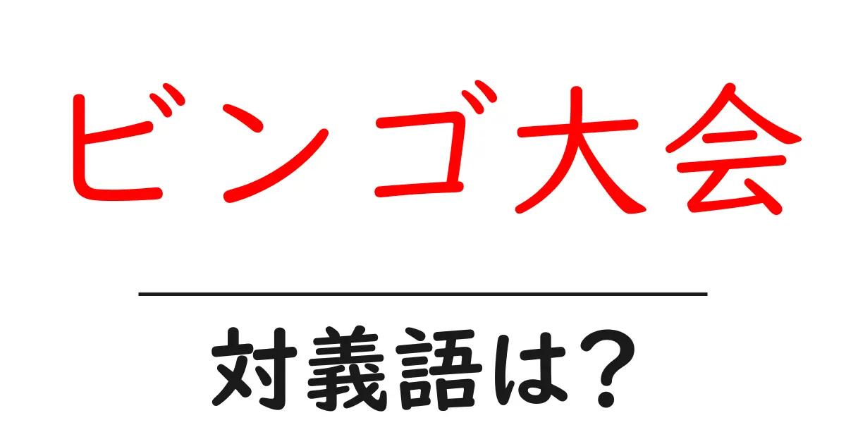 ビンゴ大会の対義語・反対語を使用例を交えて分かりやすく解説!