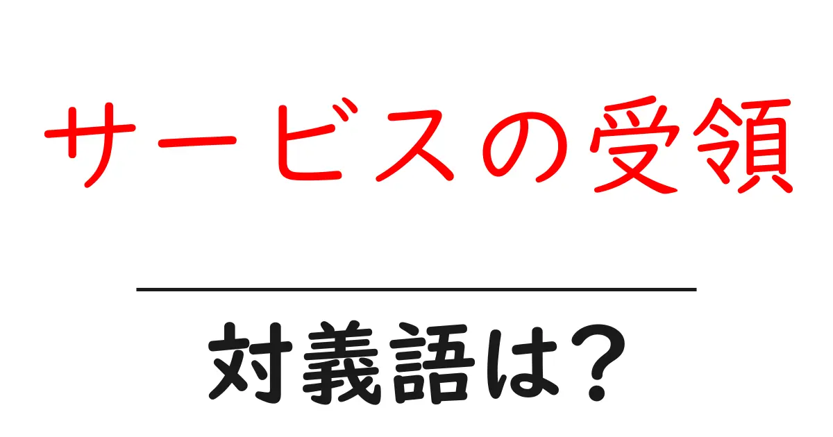 サービスの受領の対義語・反対語を使用例を交えて分かりやすく解説！