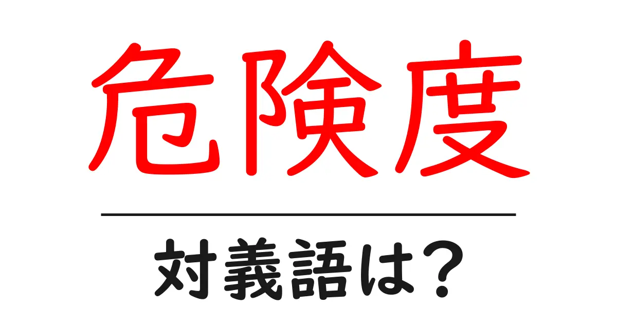 危険度の対義語・反対語を使用例を交えて分かりやすく解説！