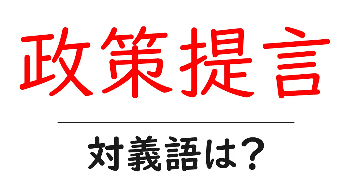 政策提言の対義語・反対語を使用例を交えて分かりやすく解説!
