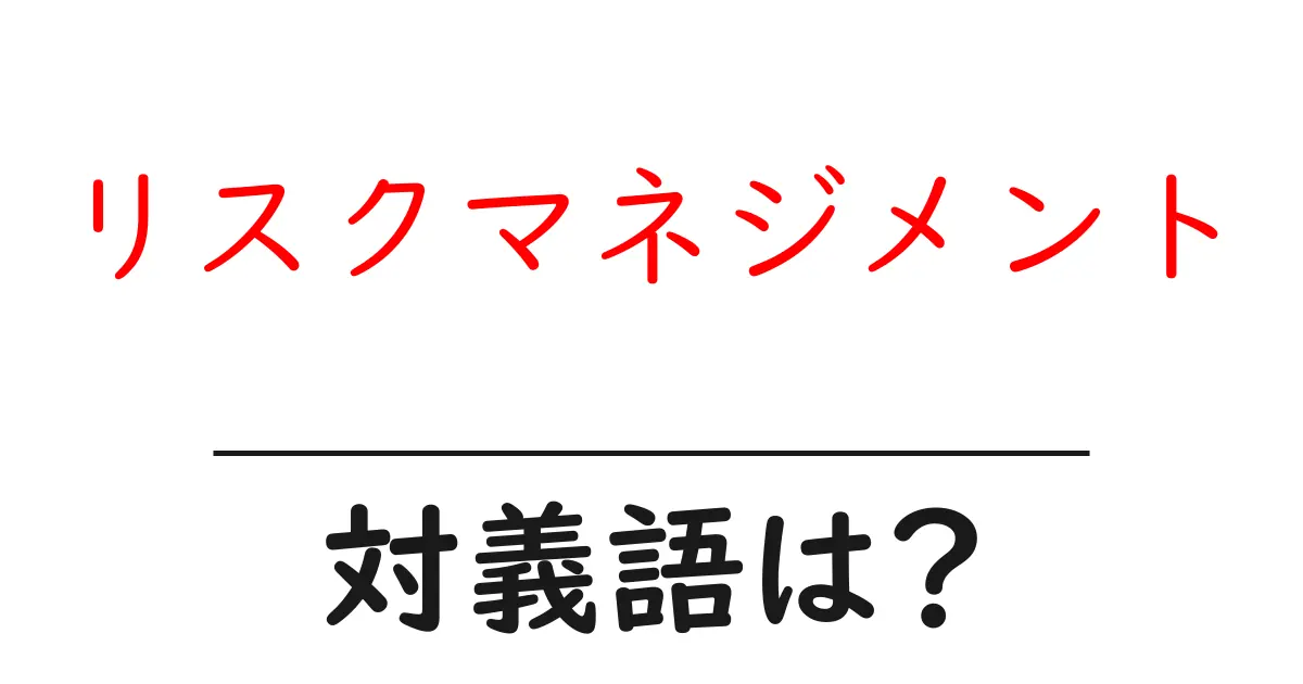 リスクマネジメントの対義語・反対語を使用例を交えて分かりやすく解説!