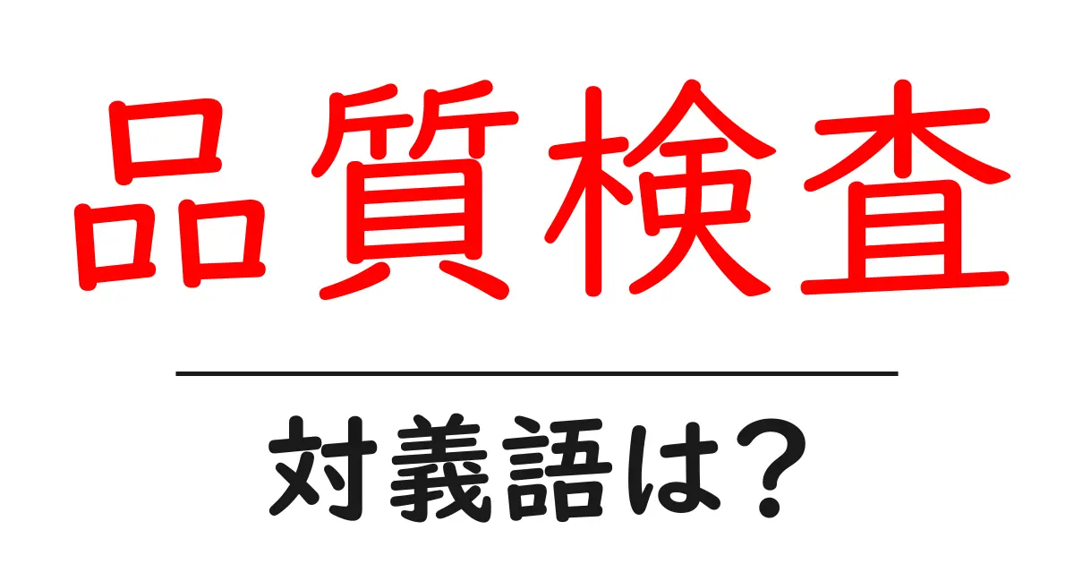 品質検査の対義語・反対語を使用例を交えて分かりやすく解説!