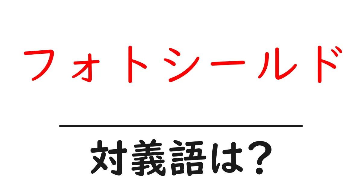 フォトシールドの対義語・反対語を使用例を交えて分かりやすく解説!
