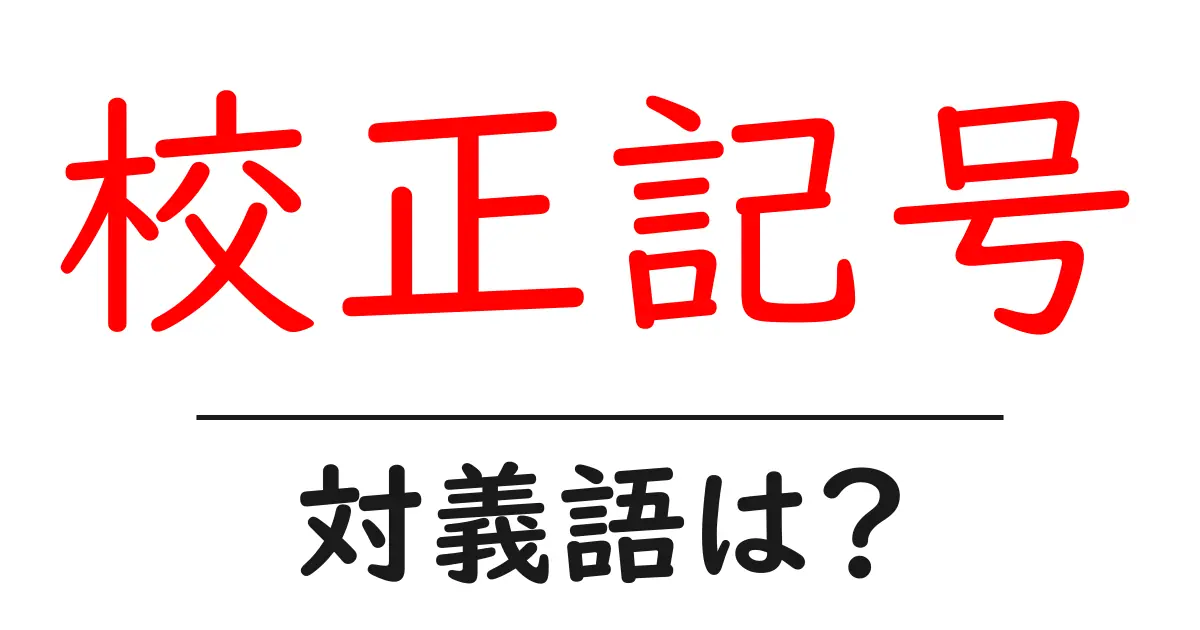 校正記号の対義語・反対語を使用例を交えて分かりやすく解説!