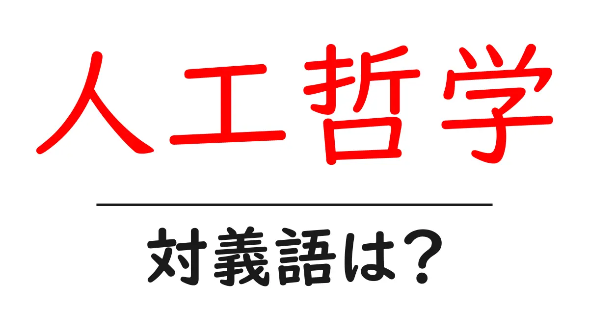 人工哲学の対義語・反対語を使用例を交えて分かりやすく解説!