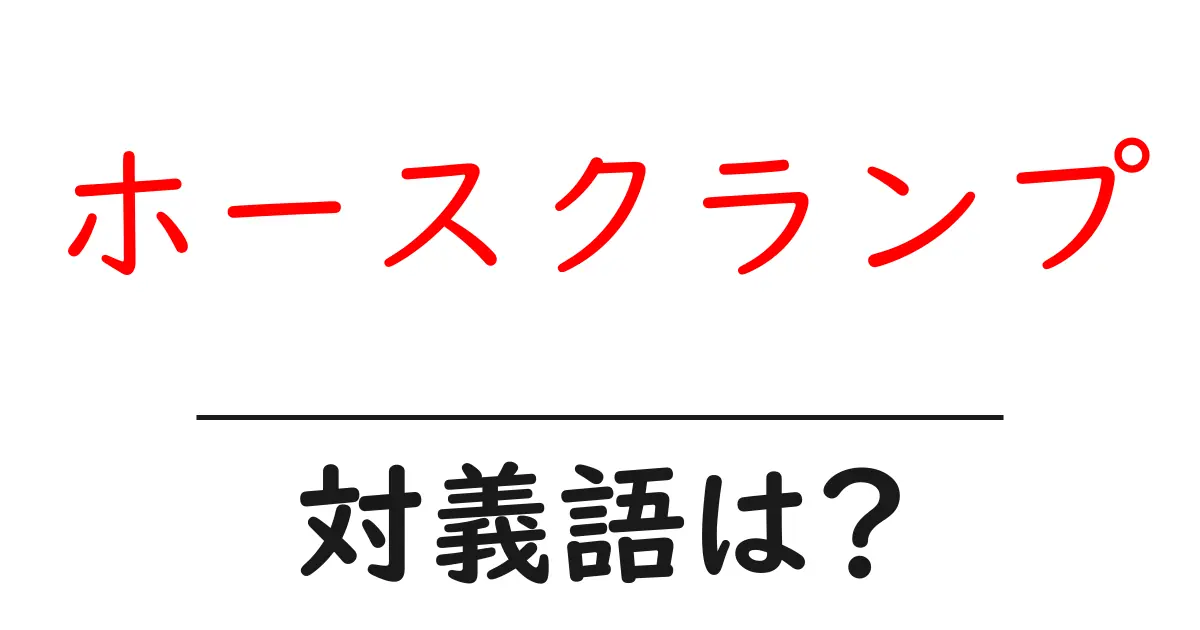 ホースクランプの対義語・反対語を使用例を交えて分かりやすく解説!