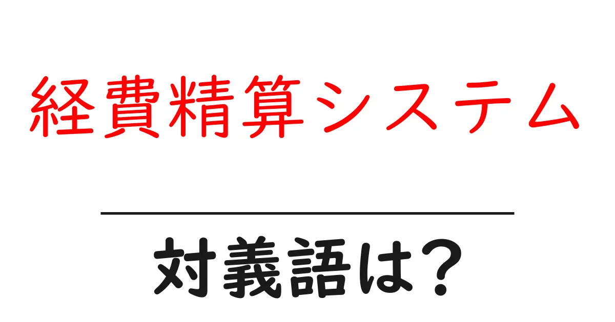 経費精算システムの対義語・反対語を使用例を交えて分かりやすく解説!