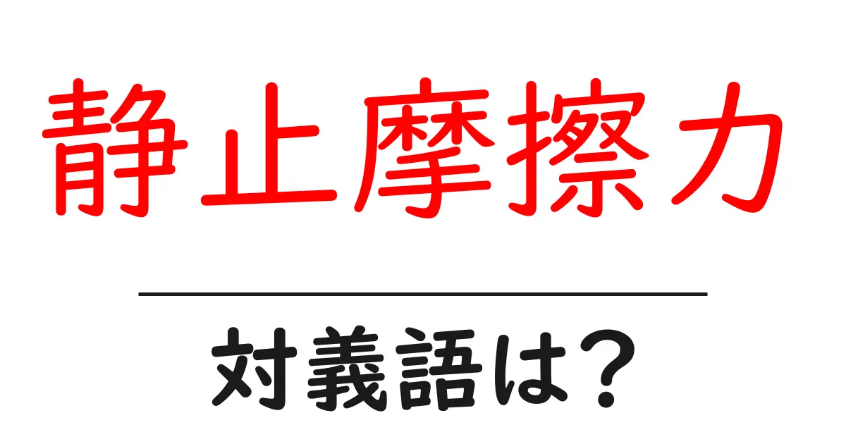 静止摩擦力の対義語・反対語を使用例を交えて分かりやすく解説!