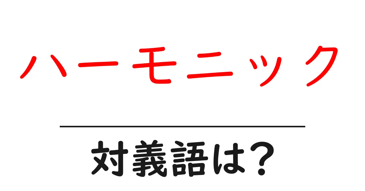 ハーモニックの対義語・反対語を使用例を交えて分かりやすく解説!