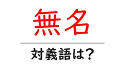 無名の対義語・反対語を使用例を交えて分かりやすく解説！