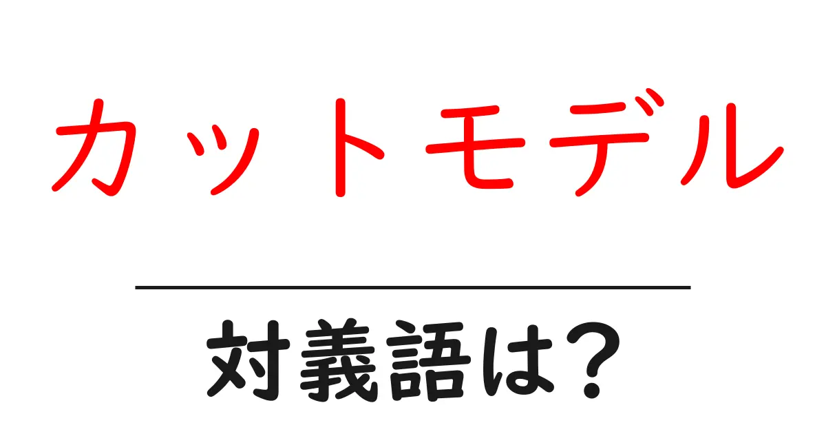 カットモデルの対義語・反対語を使用例を交えて分かりやすく解説!