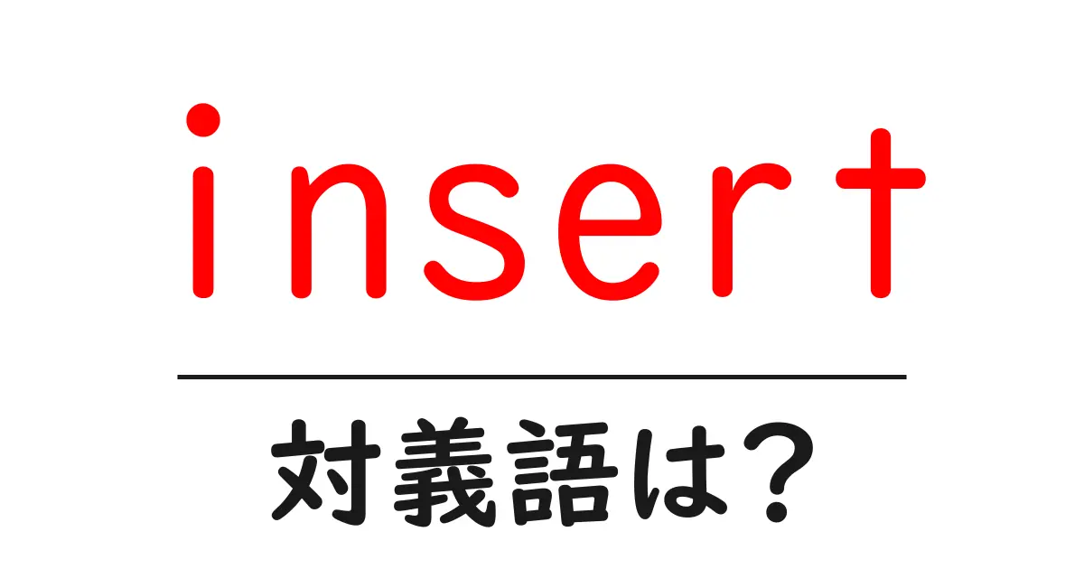 insertの対義語・反対語を使用例を交えて分かりやすく解説!