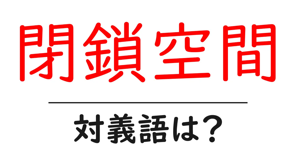 閉鎖空間の対義語・反対語を使用例を交えて分かりやすく解説!