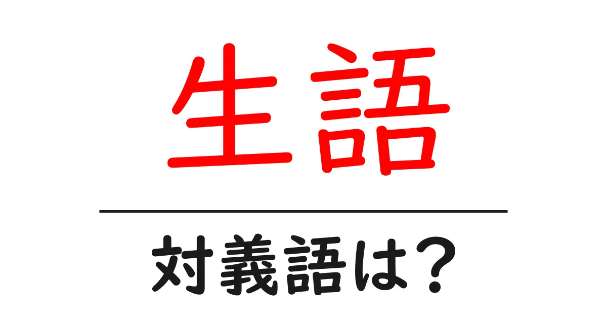 生語の対義語・反対語を使用例を交えて分かりやすく解説!