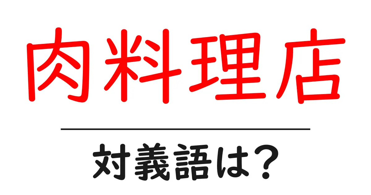 肉料理店の対義語・反対語を使用例を交えて分かりやすく解説!