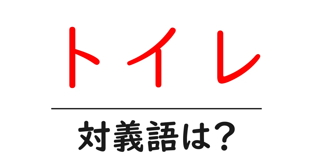 トイレの対義語・反対語を使用例を交えて分かりやすく解説!