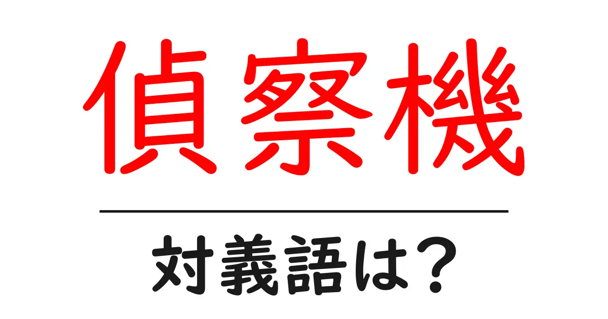 偵察機の対義語・反対語を使用例を交えて分かりやすく解説!