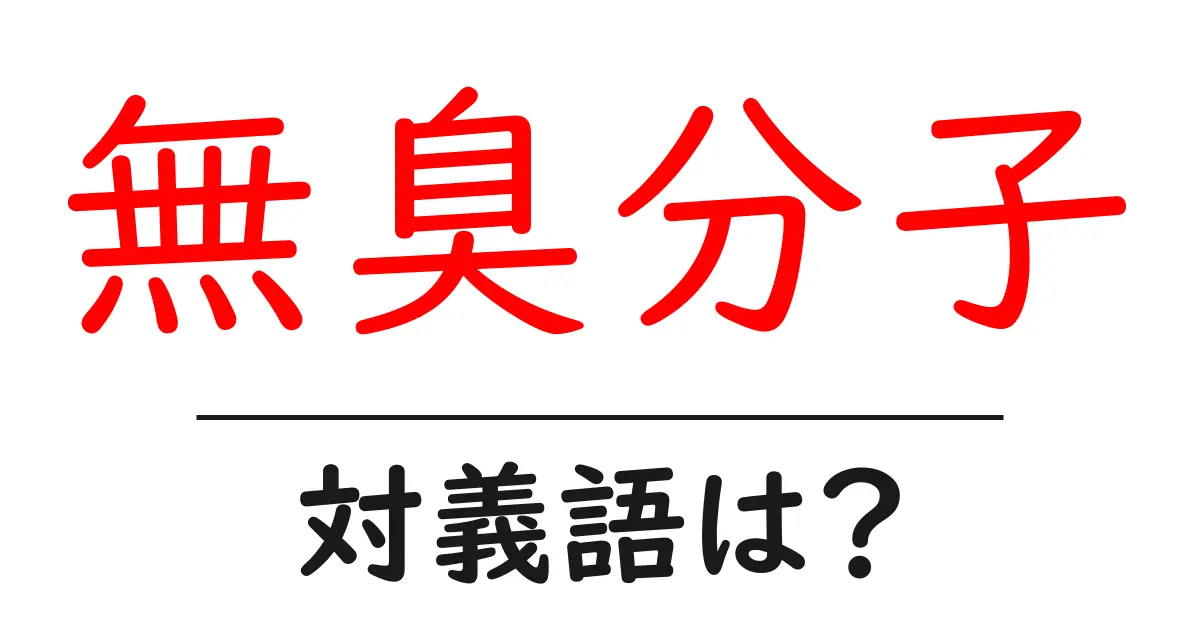 無臭分子の対義語・反対語を使用例を交えて分かりやすく解説!