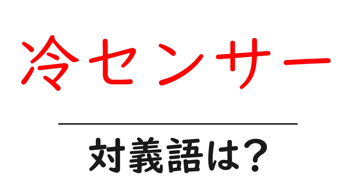 冷センサーの対義語・反対語を使用例を交えて分かりやすく解説!