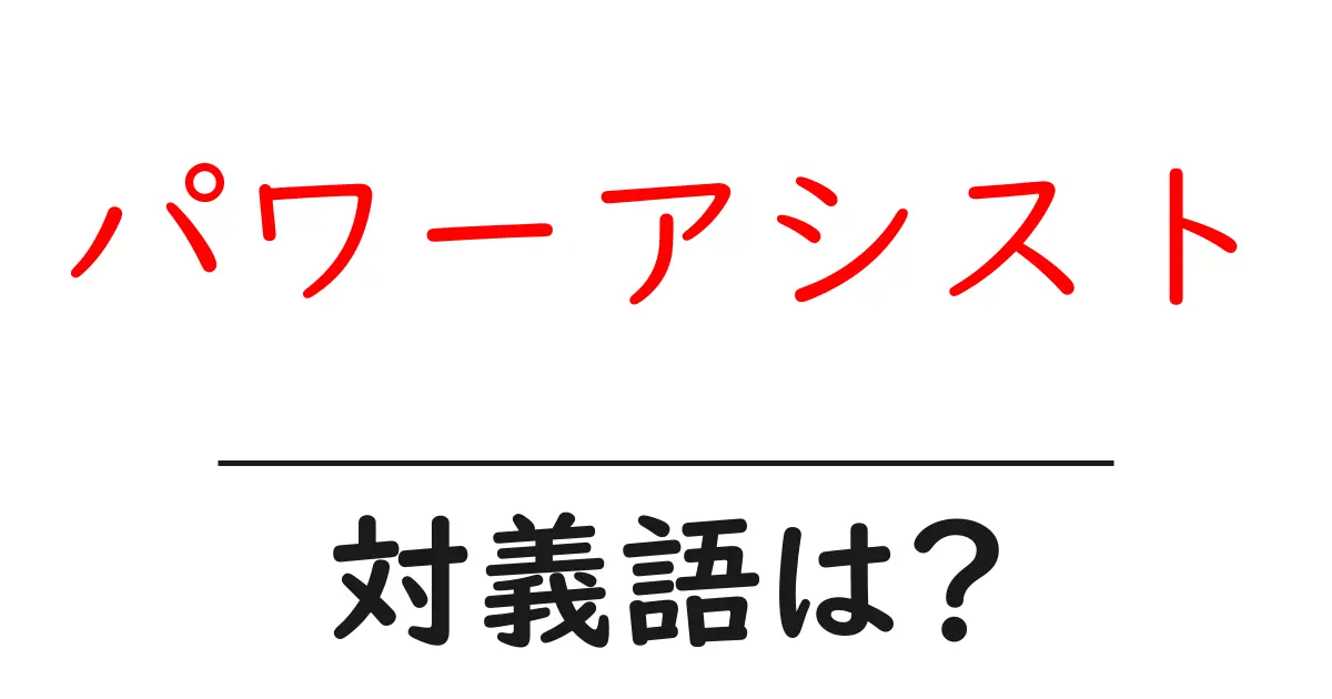 パワーアシストの対義語・反対語を使用例を交えて分かりやすく解説!