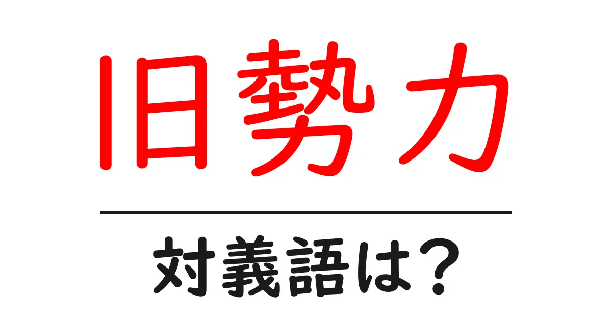 旧勢力の対義語・反対語を使用例を交えて分かりやすく解説!