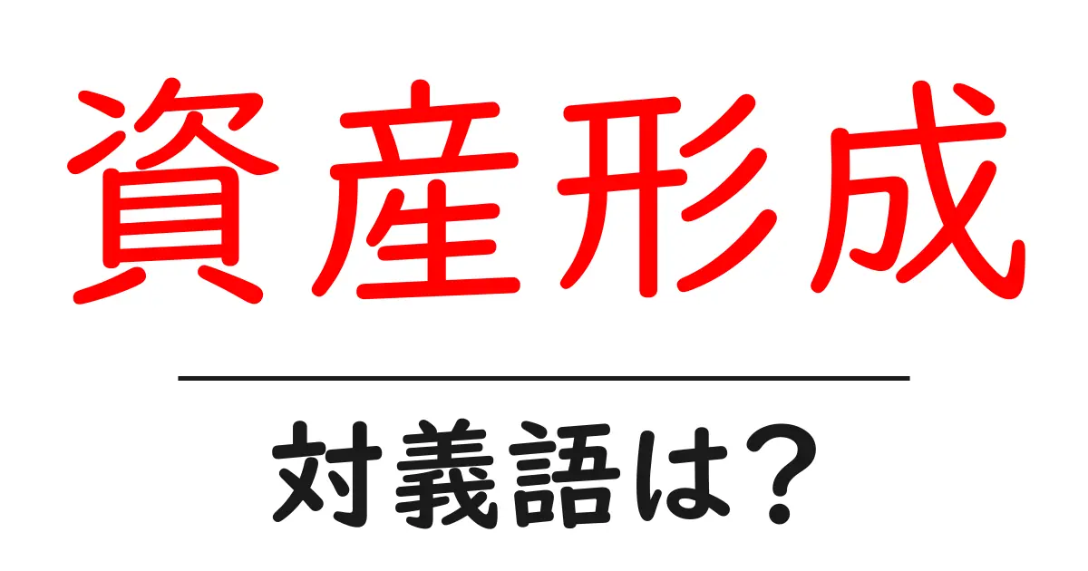 資産形成の対義語・反対語を使用例を交えて分かりやすく解説！