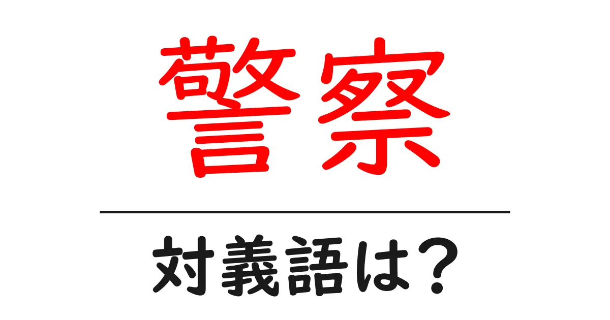 警察の対義語・反対語を使用例を交えて分かりやすく解説!
